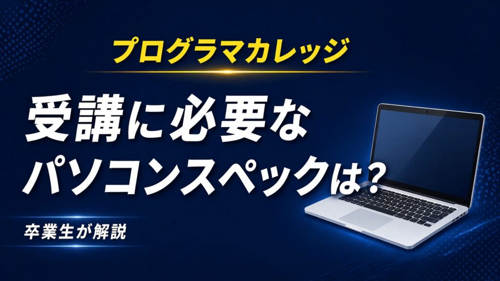 プログラマカレッジの受講に必要なパソコンは？スペック・OS・貸出制度を卒業生が解説