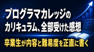 プログラマカレッジのカリキュラムを全部受けた私が、内容と難易度を正直に書く